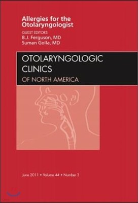 Allergies for the Otolaryngologist, an Issue of Otolaryngologic Clinics: Volume 44-3