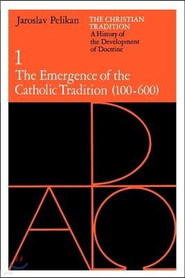 The Christian Tradition: A History of the Development of Doctrine, Volume 1: The Emergence of the Catholic Tradition (100-600) Volume 1