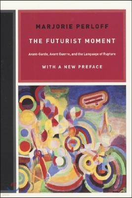 The Futurist Moment: Avant-Garde, Avant Guerre, and the Language of Rupture