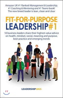 Fit-For-Purpose Leadership #1: 18 business leaders share their highest-value advice on health, mindset, social, meaning and purpose, best-practice an