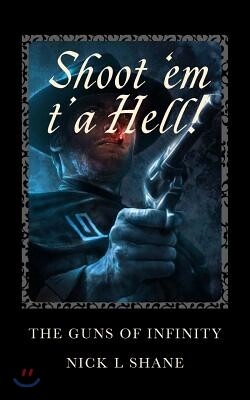 The Guns Of Infinity: Shoot 'Em T'a Hell!