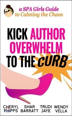 Kick Author Overwhelm to The Curb: A SPAGirls Guide to Calming the Chaos