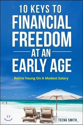 10 Keys to Financial Freedom at an Early Age: Retire Young on a Modest Salary