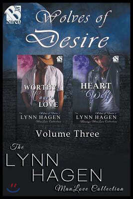 Wolves of Desire, Volume 3 [Worthy of Cage's Love: Heart of a Wolf] (Siren Publishing: The Lynn Hagen Menage Manlove Collection)