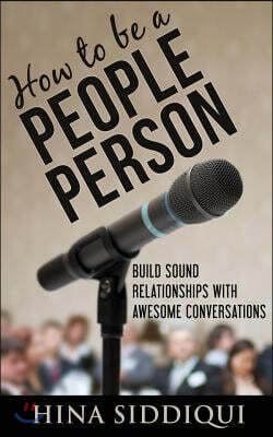 How to Be a People Person: Build Sound Relationships with Awesome Conversations