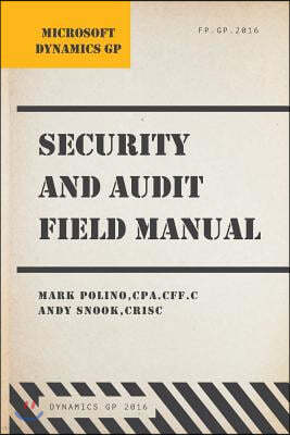 Microsoft Dynamics GP Security and Audit Field Manual: Dynamics GP 2016