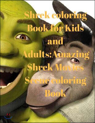 Shrek Coloring Book for Kids and Adults: Amazing Shrek Movies Scene Coloring Book