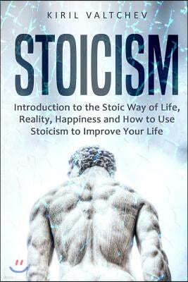 Stoicism: Introduction to the Stoic Way of Life, Reality, Happiness and How to Use Stoicism to Improve Your Life
