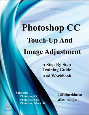 Photoshop CC - Touch-Up And Image Adjustment: Supports Photoshop CS6, CC, and Mac CS6