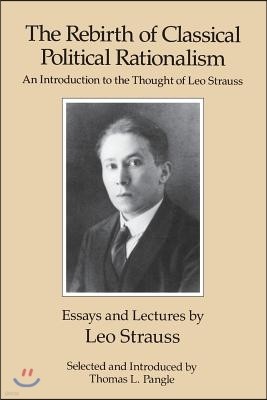The Rebirth of Classical Political Rationalism: An Introduction to the Thought of Leo Strauss