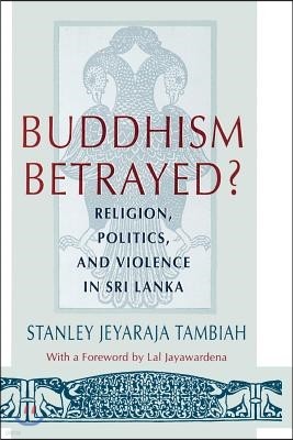 Buddhism Betrayed?: Religion, Politics, and Violence in Sri Lanka