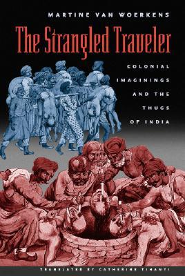 The Strangled Traveler: Colonial Imaginings and the Thugs of India