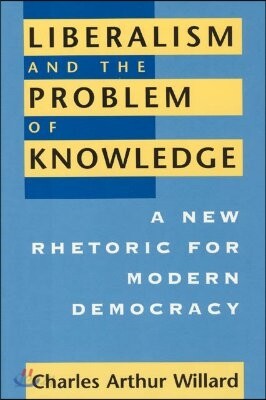 Liberalism and the Problem of Knowledge: A New Rhetoric for Modern Democracy