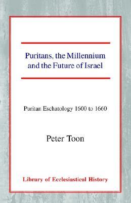 Puritans, the Millennium and the Future of Israel: Puritan Eschatology 1600 to 1660