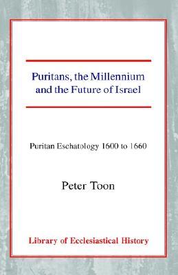 Puritans, the Millennium and the Future of Israel: Puritan Eschatology 1600 to 1660