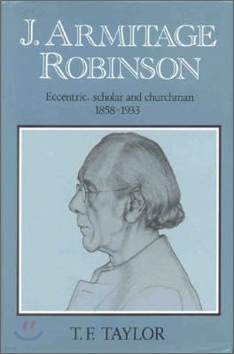 J. Armitage Robinson: Eccentric, Scholar and Churchman 1858-1933