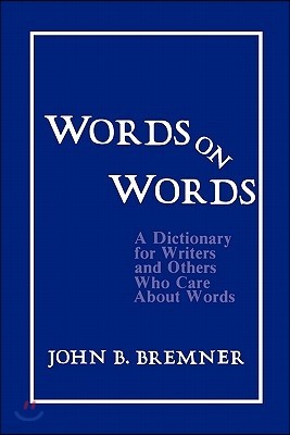 Words on Words: A Dictionary for Writers and Others Who Care about Words