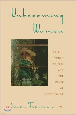 Unbecoming Women: British Women Writers and the Novel of Development