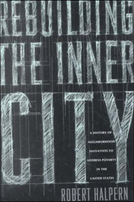 Rebuilding the Inner City: A History of Neighborhood Initiatives to Address Poverty in the United St
