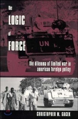 The Logic of Force: The Dilemma of Limited War in American Foreign Policy