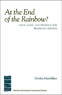 At the End of the Rainbow?: Gold, Land, and People in the Brazilian Amazon