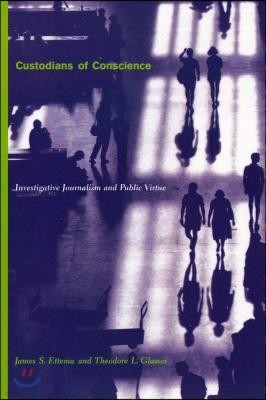 Custodians of Conscience: Investigative Journalism and Public Virtue