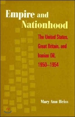 Empire and Nationhood: The United States, Great Britain, and Iranian Oil, 1950-1954