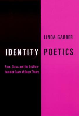 Identity Poetics: Race, Class, and the Lesbian-Feminist Roots of Queer Theory