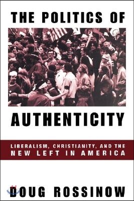 Politics of Authenticity: Liberalism, Christianity, and the New Left in America