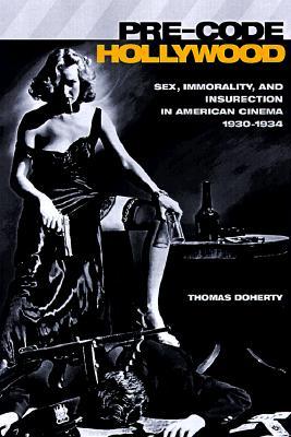 Pre-Code Hollywood: Sex, Immorality, and Insurrection in American Cinema, 1930a "1934