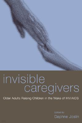 Invisible Caregivers: Older Adults Raising Children in the Wake of HIV/AIDS