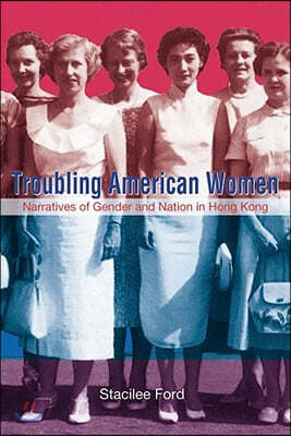 Troubling American Women: Narratives of Gender and Nation in Hong Kong