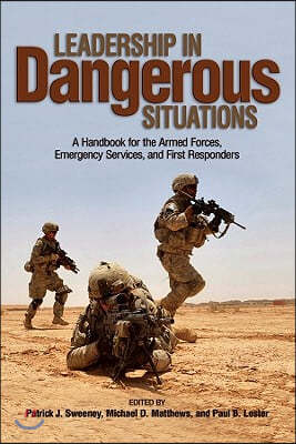 Leadership in Dangerous Situations: A Handbook for the Armed Forces, Emergency Services, and First Responders