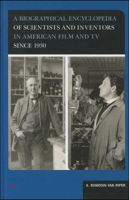 A Biographical Encyclopedia of Scientists and Inventors in American Film and TV Since 1930