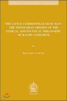 'The Little Commonwealth of Man': The Trinitarian Origins of the Ethical and Political Philosophy of Ralph Cudworth