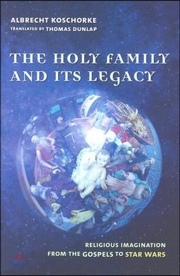 The Holy Family and Its Legacy: Religious Imagination from the Gospels to Star Wars