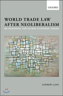 World Trade Law after Neoliberalism