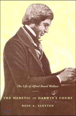 The Heretic in Darwin's Court: The Life of Alfred Russel Wallace