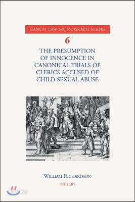The Presumption of Innocence in Canonical Trials of Clerics Accused of Child Sexual Abuse: An Historical Analysis of the Current Law
