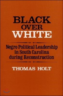 Black Over White: Negro Political Leadership in South Carolina During Reconstruction
