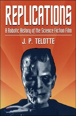Replications: A Robotic History of the Science Fiction Film