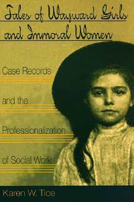 Tales of Wayward Girls and Immoral Women: Case Records and the Professionalization of Social Work