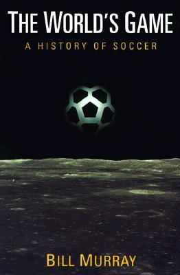 The World's Game: A History of Soccer