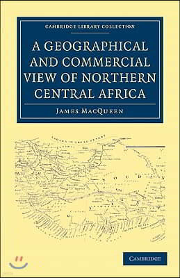 A Geographical and Commercial View of Northern Central Africa