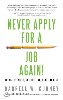 Never Apply for a Job Again!: Break the Rules, Cut the Line, Beat the Rest