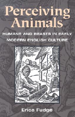 Perceiving Animals: Humans and Beasts in Early Modern English Culture