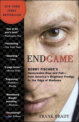 Endgame: Bobby Fischer's Remarkable Rise and Fall: From America's Brightest Prodigy to the Edge of Madness