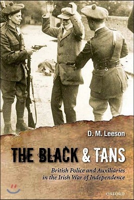 The Black and Tans: British Police and Auxiliaries in the Irish War of Independence, 1920-1921