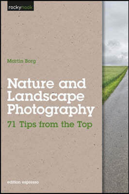 Nature and Landscape Photography: 71 Tips from the Top