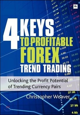 4 Keys to Profitable Forex Trend Trading: Unlocking the Profit Potential of Trending Currency Pairs